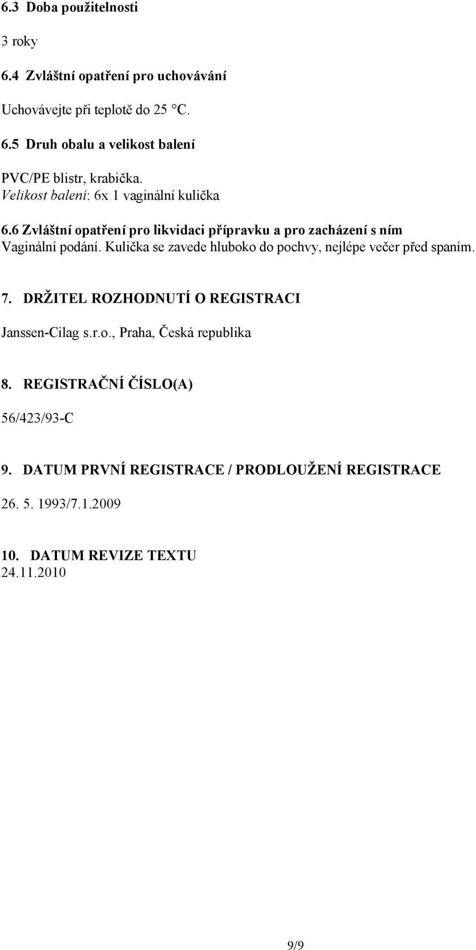 Kulička se zavede hluboko do pochvy, nejlépe večer před spaním. 7. DRŽITEL ROZHODNUTÍ O REGISTRACI Janssen-Cilag s.r.o., Praha, Česká republika 8.