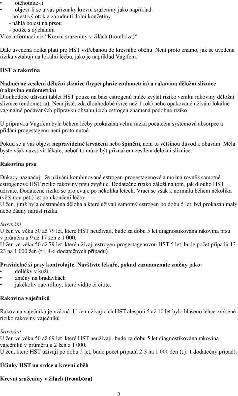 HST a rakovina Nadměrné zesílení děložní sliznice (hyperplazie endometria) a rakovina děložní sliznice (rakovina endometria) Dlouhodobé užívání tablet HST pouze na bázi estrogenů může zvýšit riziko