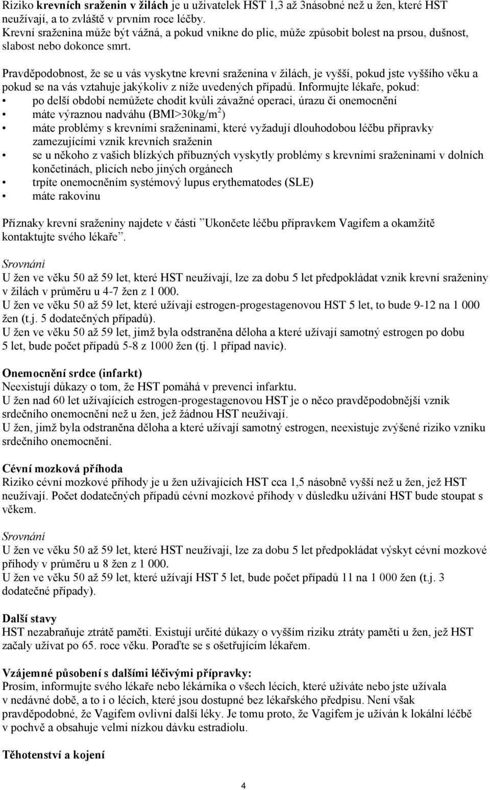 Pravděpodobnost, že se u vás vyskytne krevní sraženina v žilách, je vyšší, pokud jste vyššího věku a pokud se na vás vztahuje jakýkoliv z níže uvedených případů.