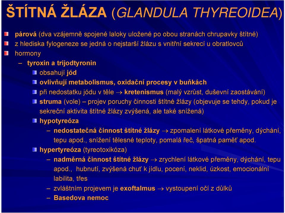 činnosti štítné žlázy (objevuje se tehdy, pokud je sekreční aktivita štítné žlázy zvýšená, ale také snížená) hypotyreóza nedostatečná činnost štítné žlázy zpomalení látkové přeměny, dýchání, tepu