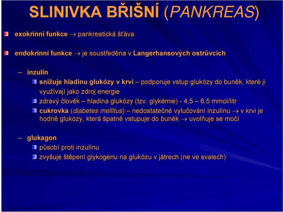 (tzv. glykémie) - 4,5 6,5 mmol/litr litr cukrovka (diabetes mellitus) nedostatečné vylučování inzulínu v krvi je hodně glukózy, která