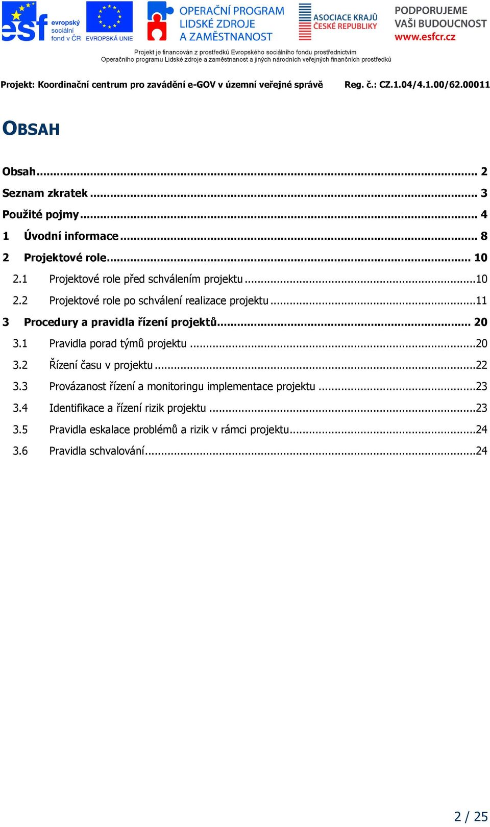 ..11 3 Procedury a pravidla řízení projektů... 20 3.1 Pravidla porad týmů projektu...20 3.2 Řízení času v projektu...22 3.
