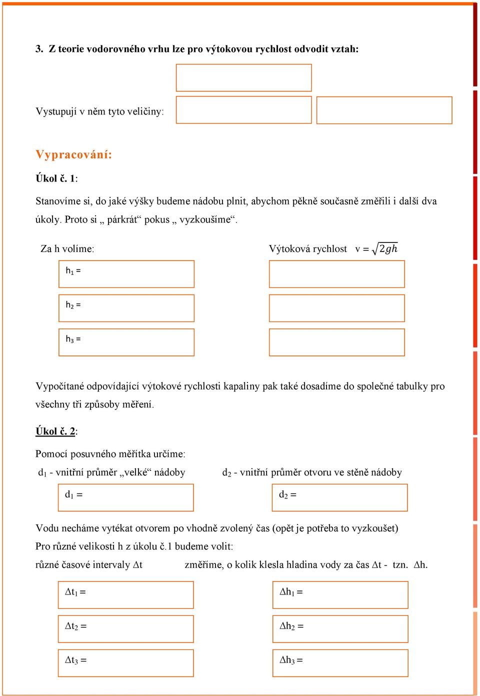 Za h volíme: Výtoková rychlost v = h 1 = h 2 = h 3 = Vypočítané odpovídající výtokové rychlosti kapaliny pak také dosadíme do společné tabulky pro všechny tři způsoby měření. Úkol č.