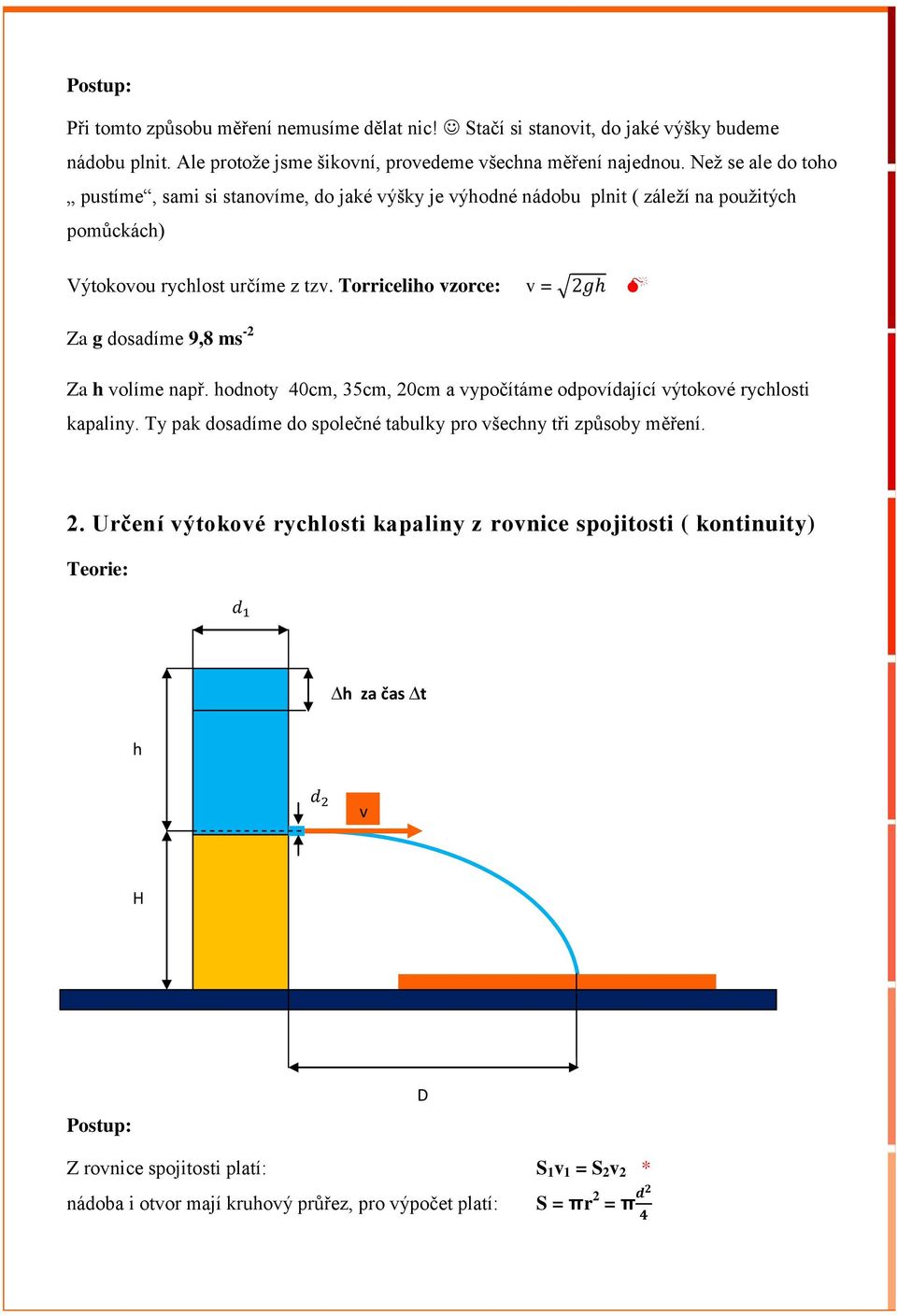 Torriceliho vzorce: v = Za g dosadíme 9,8 ms -2 Za h volíme např. hodnoty 40cm, 35cm, 20cm a vypočítáme odpovídající výtokové rychlosti kapaliny.