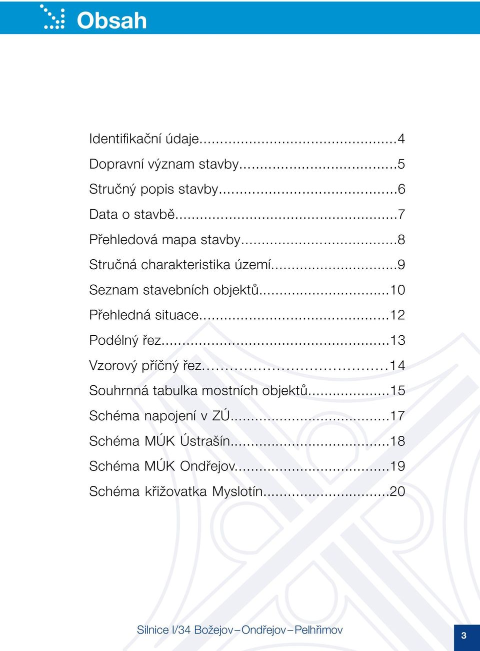 ..10 Přehledná situace...12 Podélný řez...13 Vzorový příčný řez...14 Souhrnná tabulka mostních objektů.