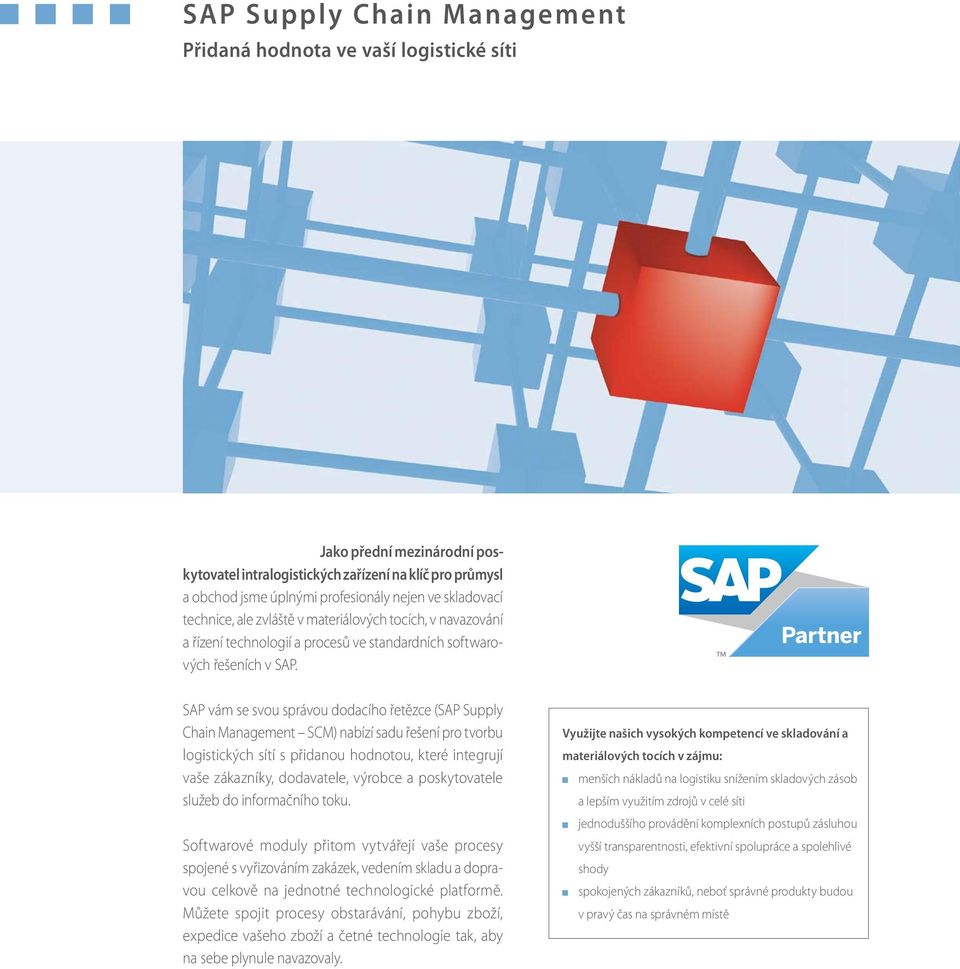 SAP vám se svou správou dodacího řetězce (SAP Supply Chain Management SCM) nabízí sadu řešení pro tvorbu logistických sítí s přidanou hodnotou, které integrují vaše zákazníky, dodavatele, výrobce a