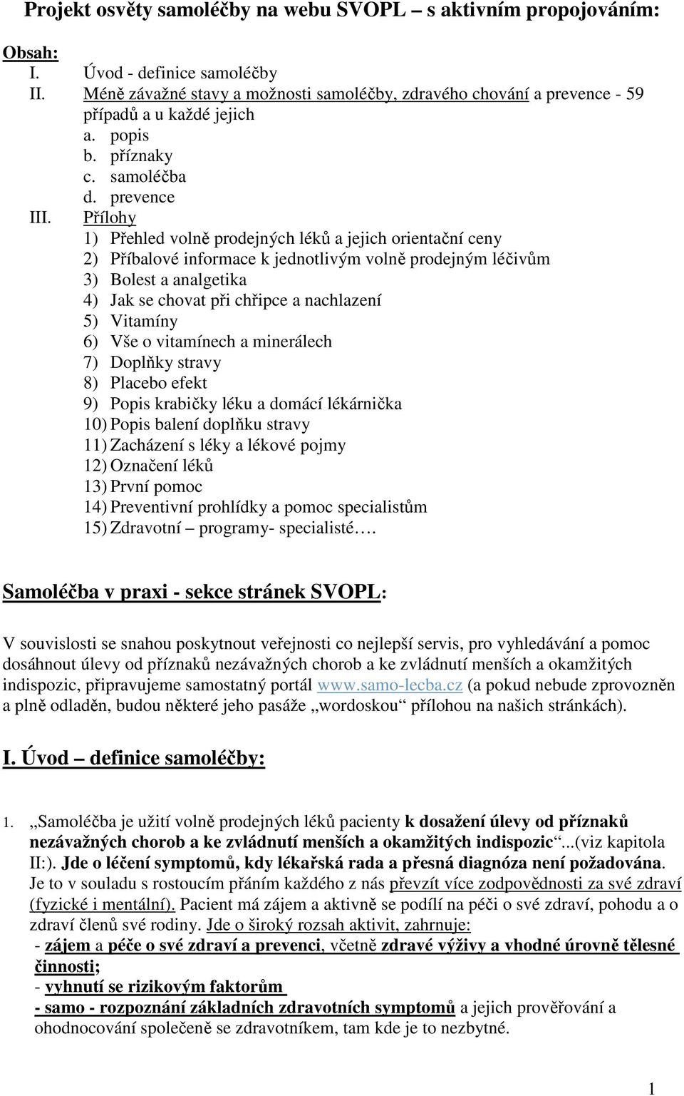 Přílohy 1) Přehled volně prodejných léků a jejich orientační ceny 2) Příbalové informace k jednotlivým volně prodejným léčivům 3) Bolest a analgetika 4) Jak se chovat při chřipce a nachlazení 5)