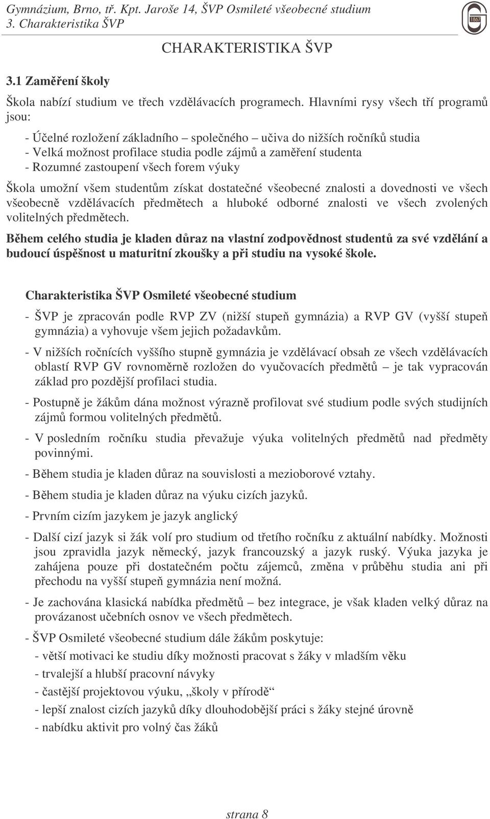 výuky Škola umožní všem studentm získat dostatené všeobecné znalosti a dovednosti ve všech všeobecn vzdlávacích pedmtech a hluboké odborné znalosti ve všech zvolených volitelných pedmtech.