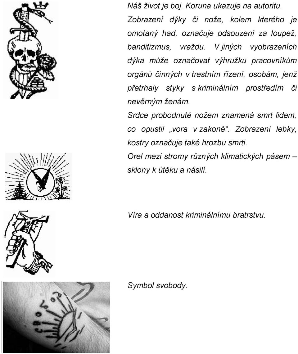 V jiných vyobrazeních dýka může označovat výhružku pracovníkům orgánů činných v trestním řízení, osobám, jenž přetrhaly styky s kriminálním