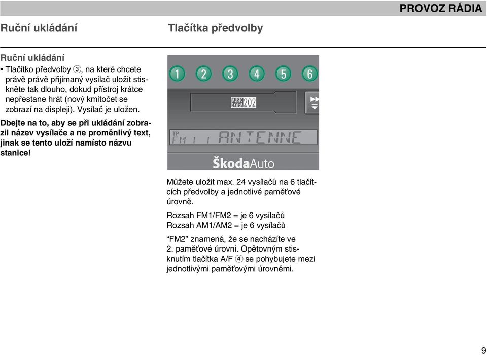 Dbejte na to, aby se pfii ukládání zobrazil název vysílaãe a ne promûnliv text, jinak se tento uloïí namísto názvu stanice! 1 2 3 4 5 6 TP MÛÏete uloïit max.