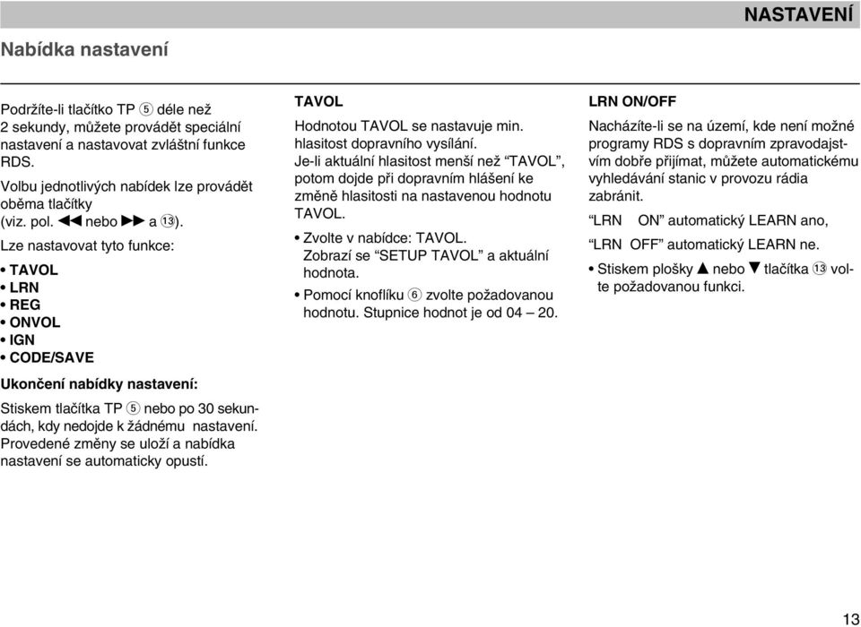 Lze nastavovat tyto funkce: TAVOL LRN REG ONVOL IGN CODE/SAVE Ukonãení nabídky nastavení: Stiskem tlaãítka TP 5 nebo po 30 sekundách, kdy nedojde k Ïádnému nastavení.
