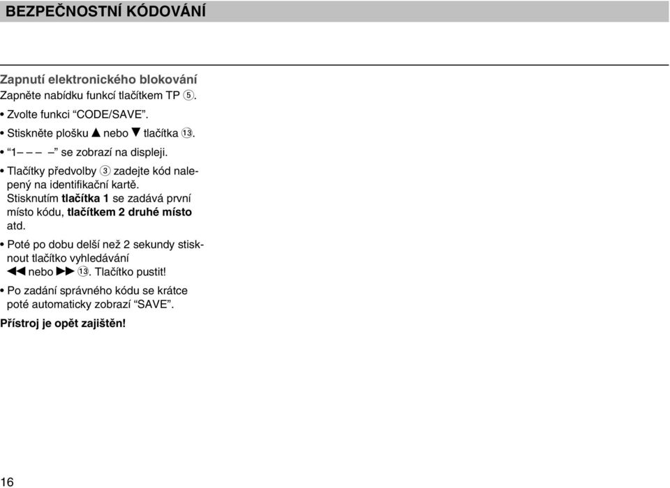 Stisknutím tlaãítka 1 se zadává první místo kódu, tlaãítkem 2 druhé místo atd.