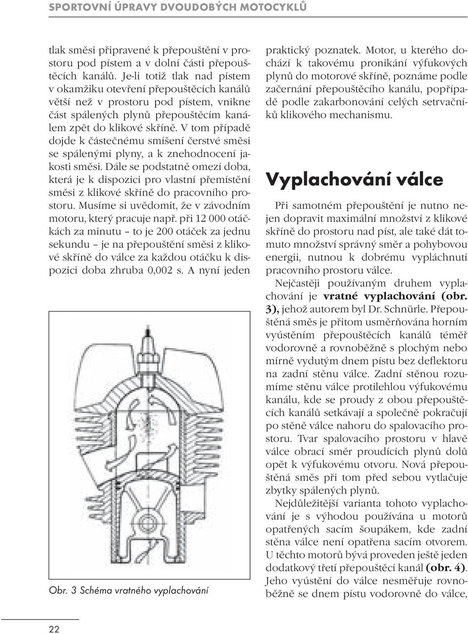 V tom případě dojde k částečnému smíšení čerstvé směsi se spálenými plyny, a k znehodnocení jakosti směsi.