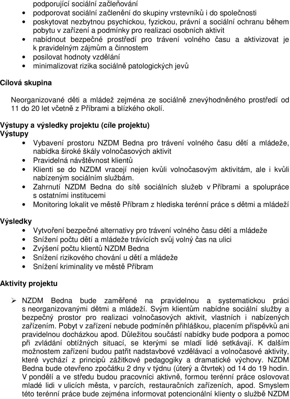 sociálně patologických jevů Cílová skupina Neorganizované děti a mládež zejména ze sociálně znevýhodněného prostředí od 11 do 20 let včetně z Příbrami a blízkého okolí.