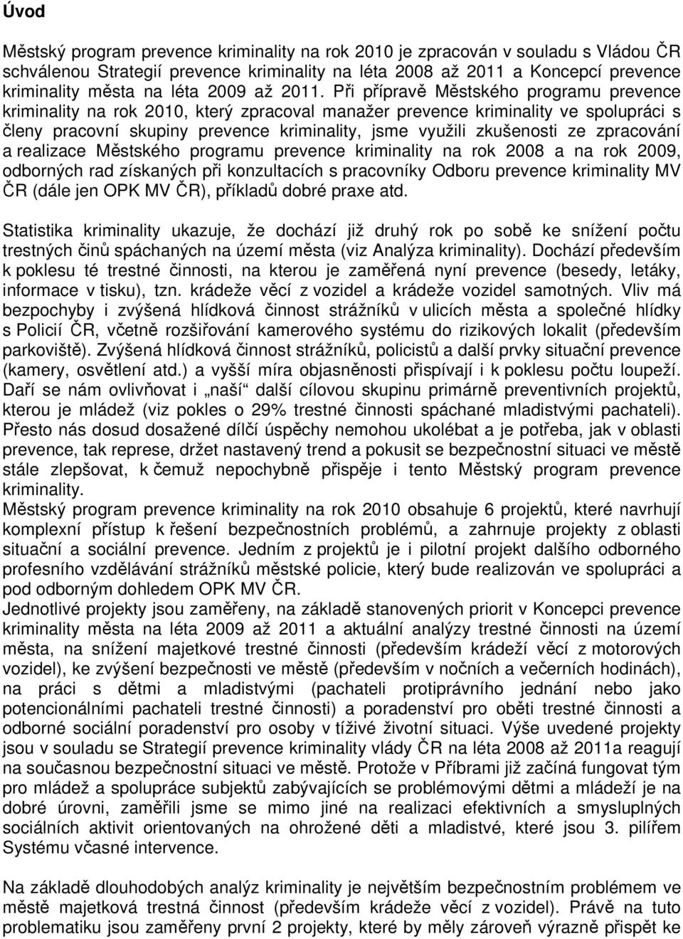 Při přípravě Městského programu prevence kriminality na rok 2010, který zpracoval manažer prevence kriminality ve spolupráci s členy pracovní skupiny prevence kriminality, jsme využili zkušenosti ze