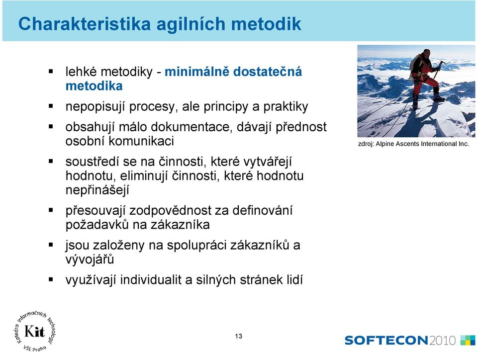 eliminují činnosti, které hodnotu nepřinášejí přesouvají zodpovědnost za definování požadavků na zákazníka jsou založeny