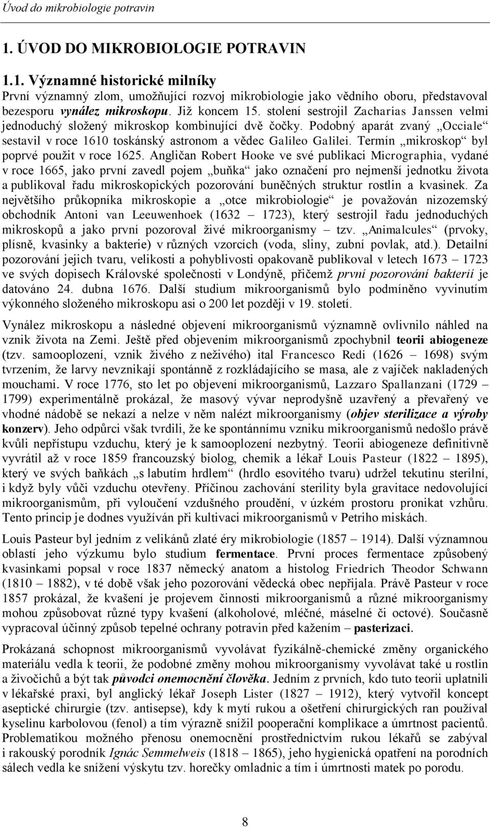 Podobný aparát zvaný Occiale sestavil v roce 1610 toskánský astronom a vědec Galileo Galilei. Termín mikroskop byl poprvé použit v roce 1625.