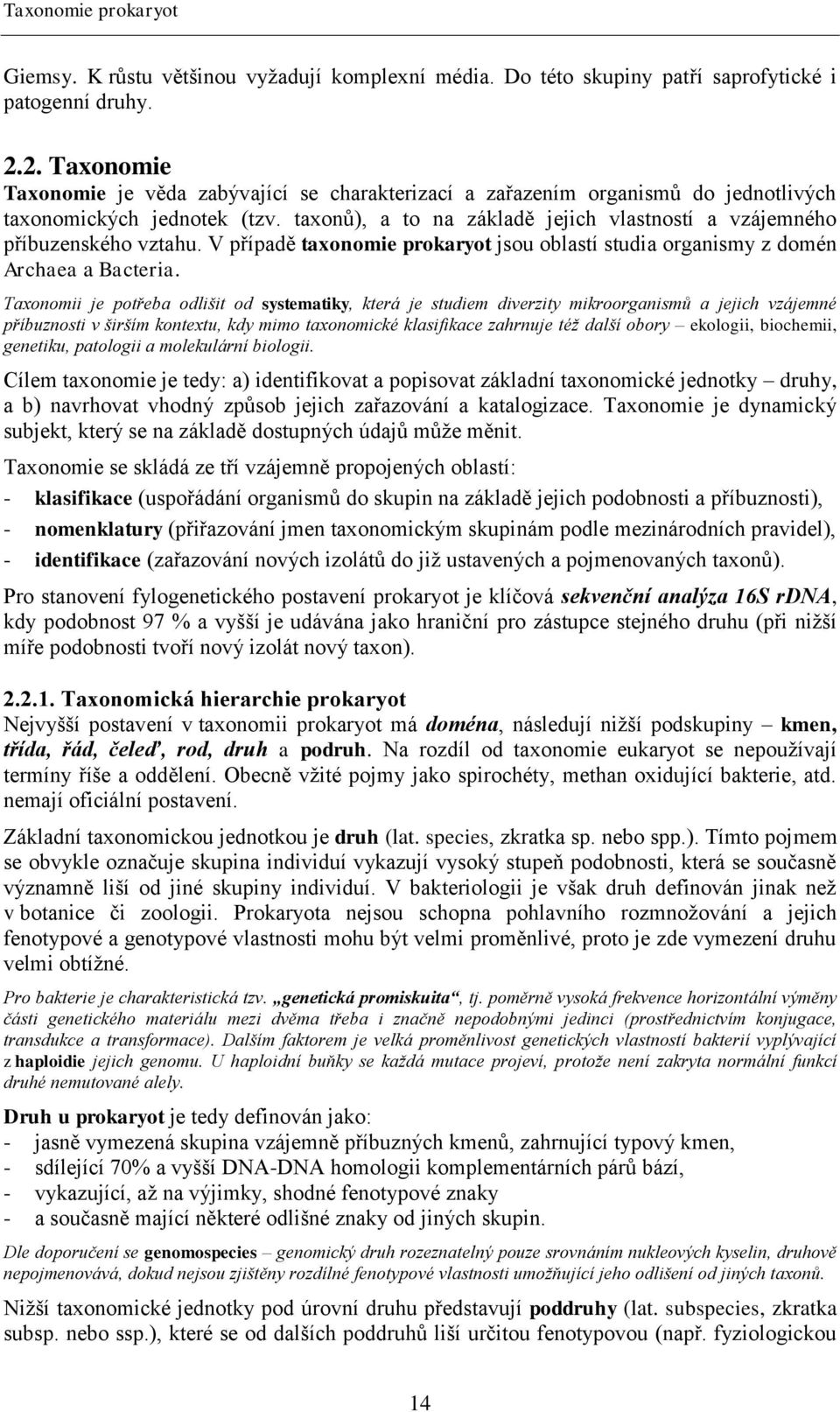 taxonů), a to na základě jejich vlastností a vzájemného příbuzenského vztahu. V případě taxonomie prokaryot jsou oblastí studia organismy z domén Archaea a Bacteria.
