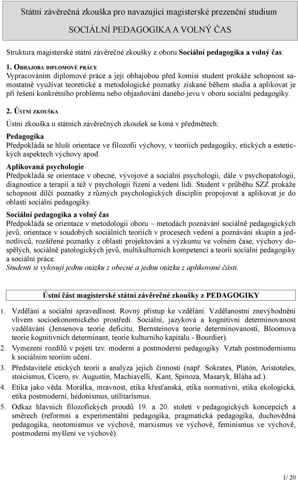 je při řešení konkrétního problému nebo objasňování daného jevu v oboru sociální pedagogiky. 2.
