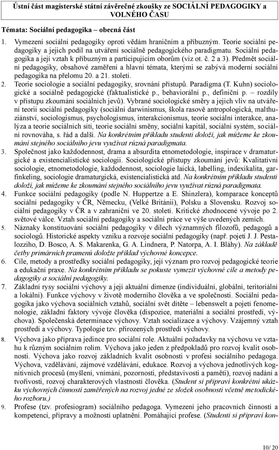 Předmět sociální pedagogiky, obsahové zaměření a hlavní témata, kterými se zabývá moderní sociální pedagogika na přelomu 20. a 21. století. 2. Teorie sociologie a sociální pedagogiky, srovnání přístupů.