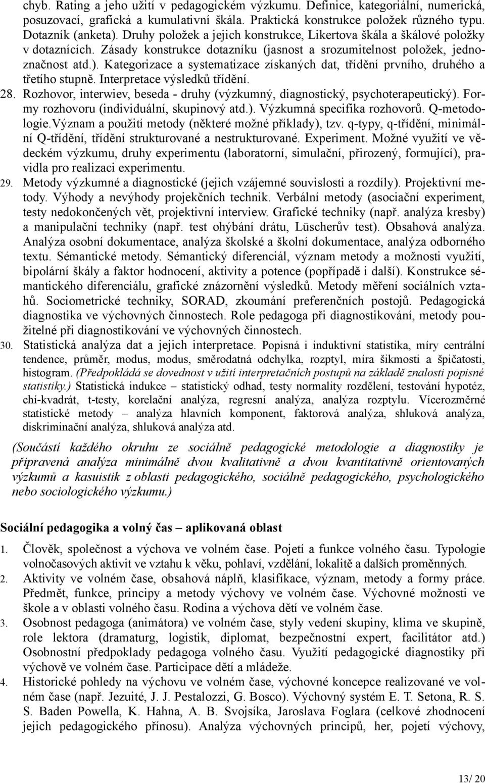 Kategorizace a systematizace získaných dat, třídění prvního, druhého a třetího stupně. Interpretace výsledků třídění. 28.