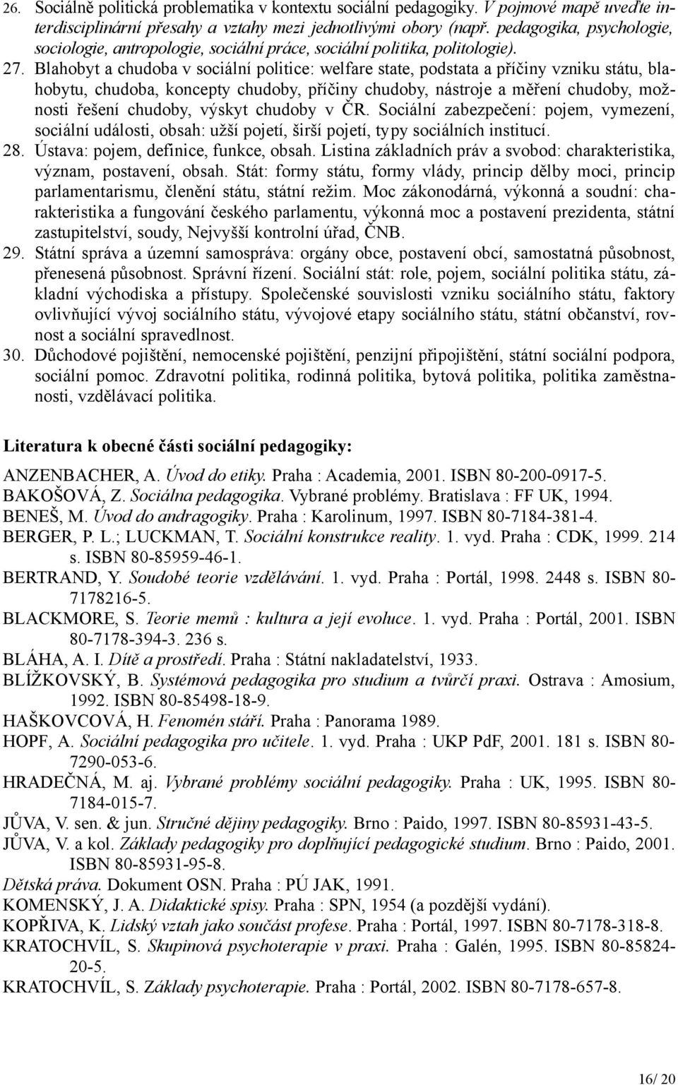 Blahobyt a chudoba v sociální politice: welfare state, podstata a příčiny vzniku státu, blahobytu, chudoba, koncepty chudoby, příčiny chudoby, nástroje a měření chudoby, možnosti řešení chudoby,