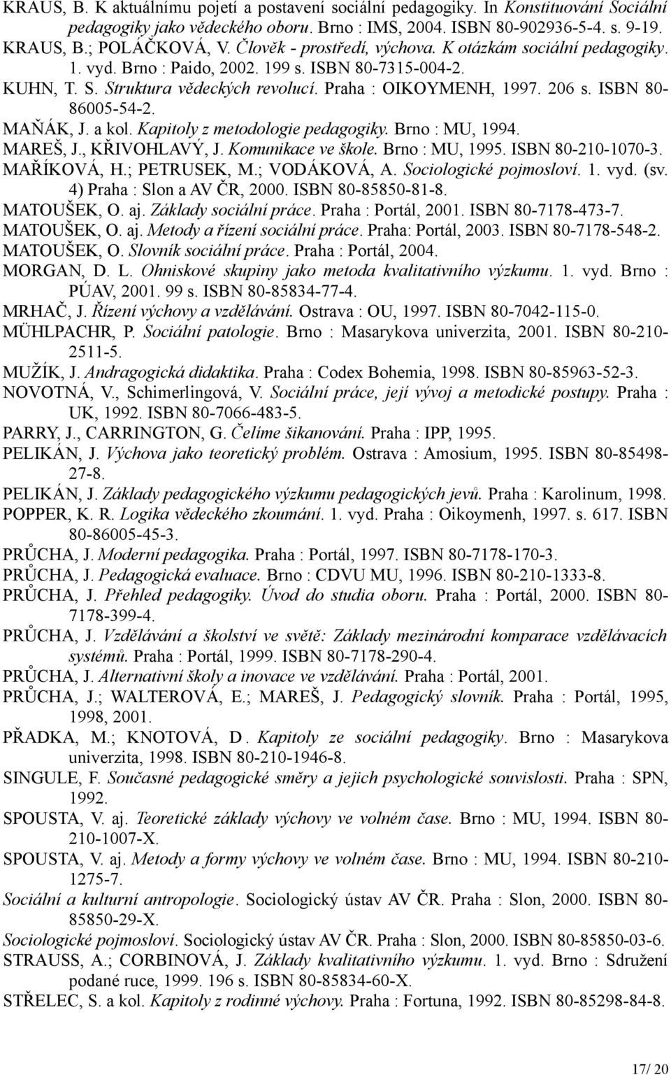 ISBN 80-86005-54-2. MAŇÁK, J. a kol. Kapitoly z metodologie pedagogiky. Brno : MU, 1994. MAREŠ, J., KŘIVOHLAVÝ, J. Komunikace ve škole. Brno : MU, 1995. ISBN 80-210-1070-3. MAŘÍKOVÁ, H.; PETRUSEK, M.