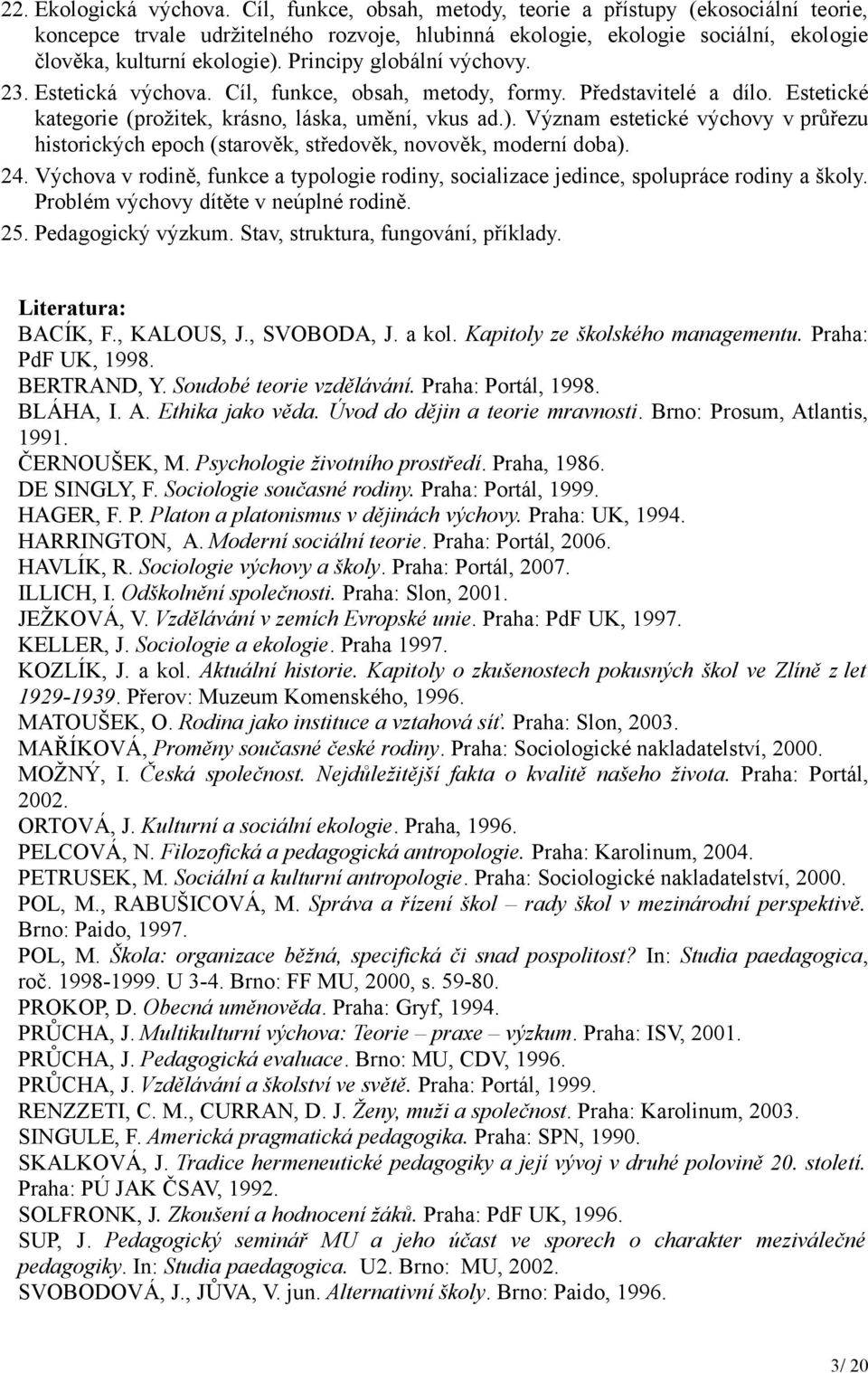Principy globální výchovy. 23. Estetická výchova. Cíl, funkce, obsah, metody, formy. Představitelé a dílo. Estetické kategorie (prožitek, krásno, láska, umění, vkus ad.).