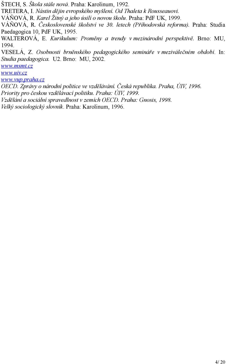 VESELÁ, Z. Osobnosti brněnského pedagogického semináře v meziválečném období. In: Studia paedagogica. U2. Brno: MU, 2002. www.msmt.cz www.uiv.cz www.vup.praha.cz OECD.