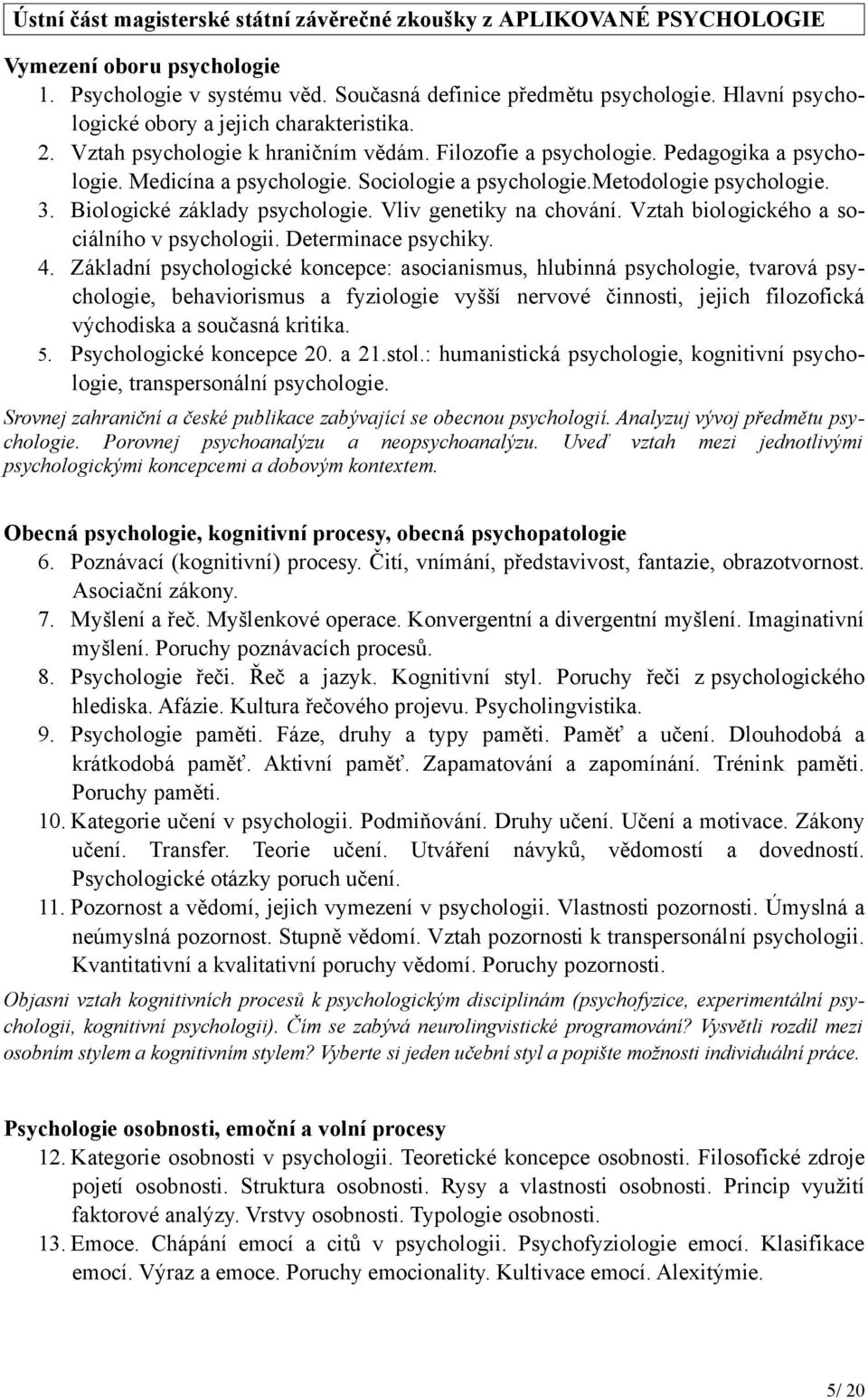 metodologie psychologie. 3. Biologické základy psychologie. Vliv genetiky na chování. Vztah biologického a sociálního v psychologii. Determinace psychiky. 4.