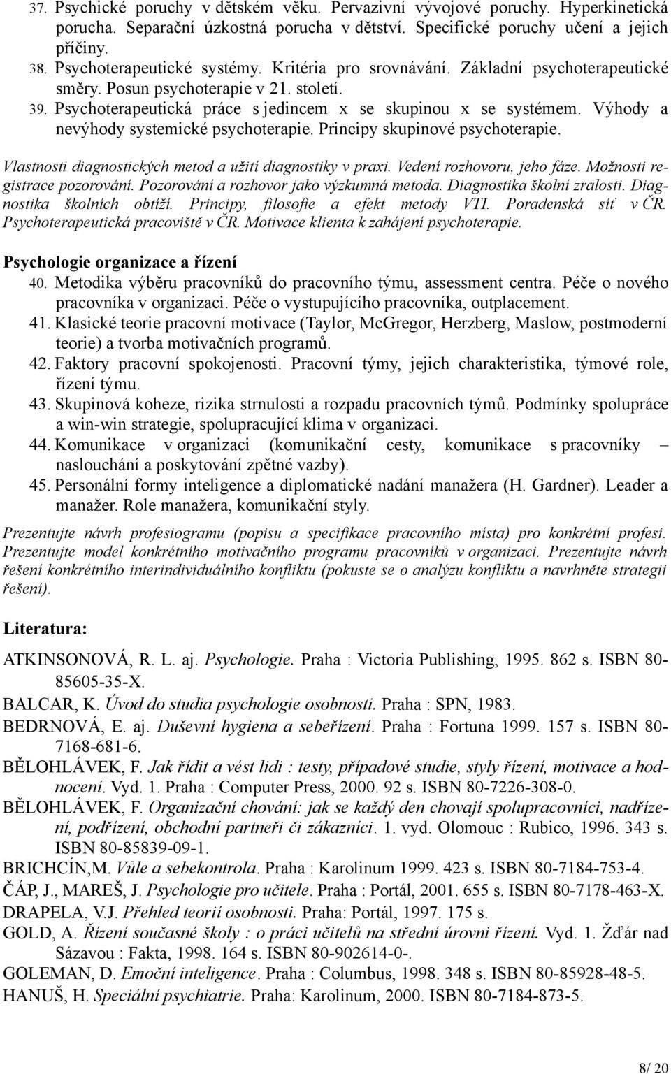 Výhody a nevýhody systemické psychoterapie. Principy skupinové psychoterapie. Vlastnosti diagnostických metod a užití diagnostiky v praxi. Vedení rozhovoru, jeho fáze. Možnosti registrace pozorování.