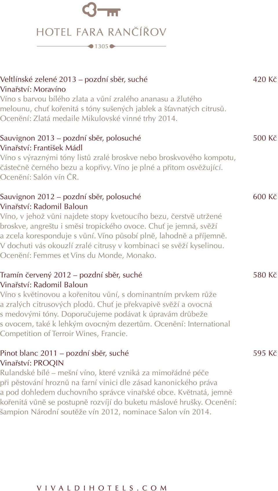 Sauvignon 2013 pozdní sběr, polosuché Vinařství: František Mádl Víno s výraznými tóny listů zralé broskve nebo broskvového kompotu, částečně černého bezu a kopřivy. Víno je plné a přitom osvěžující.