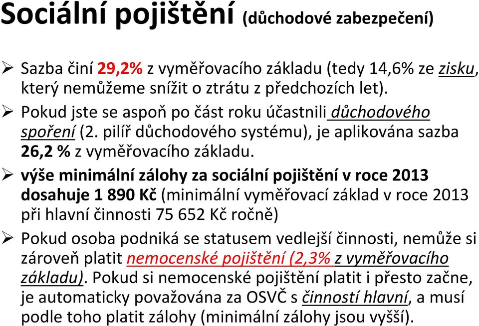 výše minimální zálohy za sociální pojištění v roce 2013 dosahuje 1 890 Kč (minimální vyměřovací základ v roce 2013 při hlavní činnosti 75 652 Kč ročně) Pokud osoba podniká se statusem