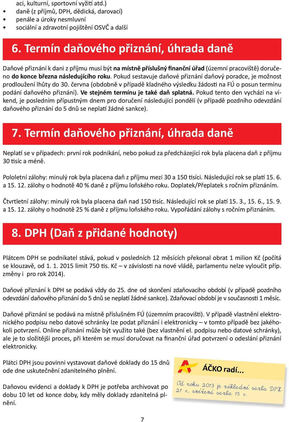 Pokud sestavuje daňové přiznání daňový poradce, je možnost prodloužení lhůty do 30. června (obdobně v případě kladného výsledku žádosti na FÚ o posun termínu podání daňového přiznání).