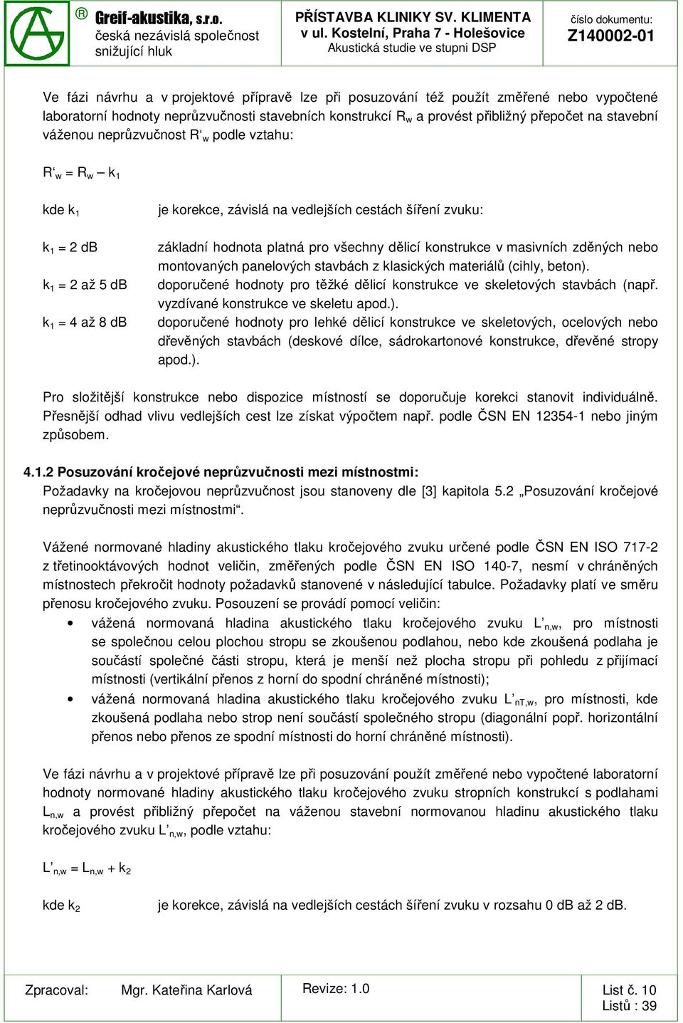 dělicí konstrukce v masivních zděných nebo montovaných panelových stavbách z klasických materiálů (cihly, beton). doporučené hodnoty pro těžké dělicí konstrukce ve skeletových stavbách (např.