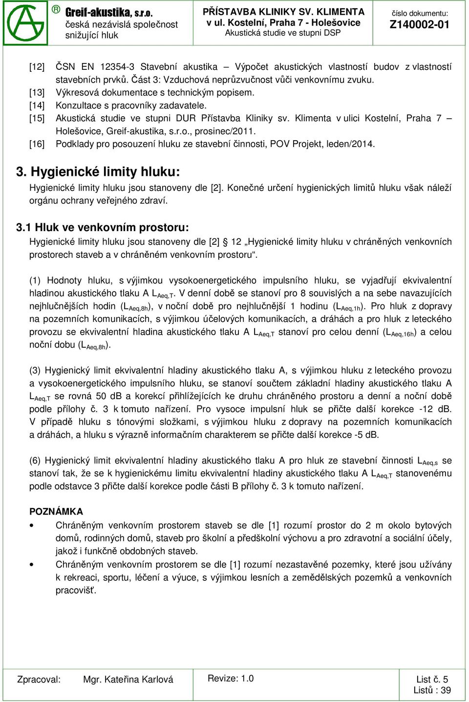 Klimenta v ulici Kostelní, Praha 7 Holešovice,, prosinec/2011. [16] Podklady pro posouzení hluku ze stavební činnosti, POV Projekt, leden/2014. 3.