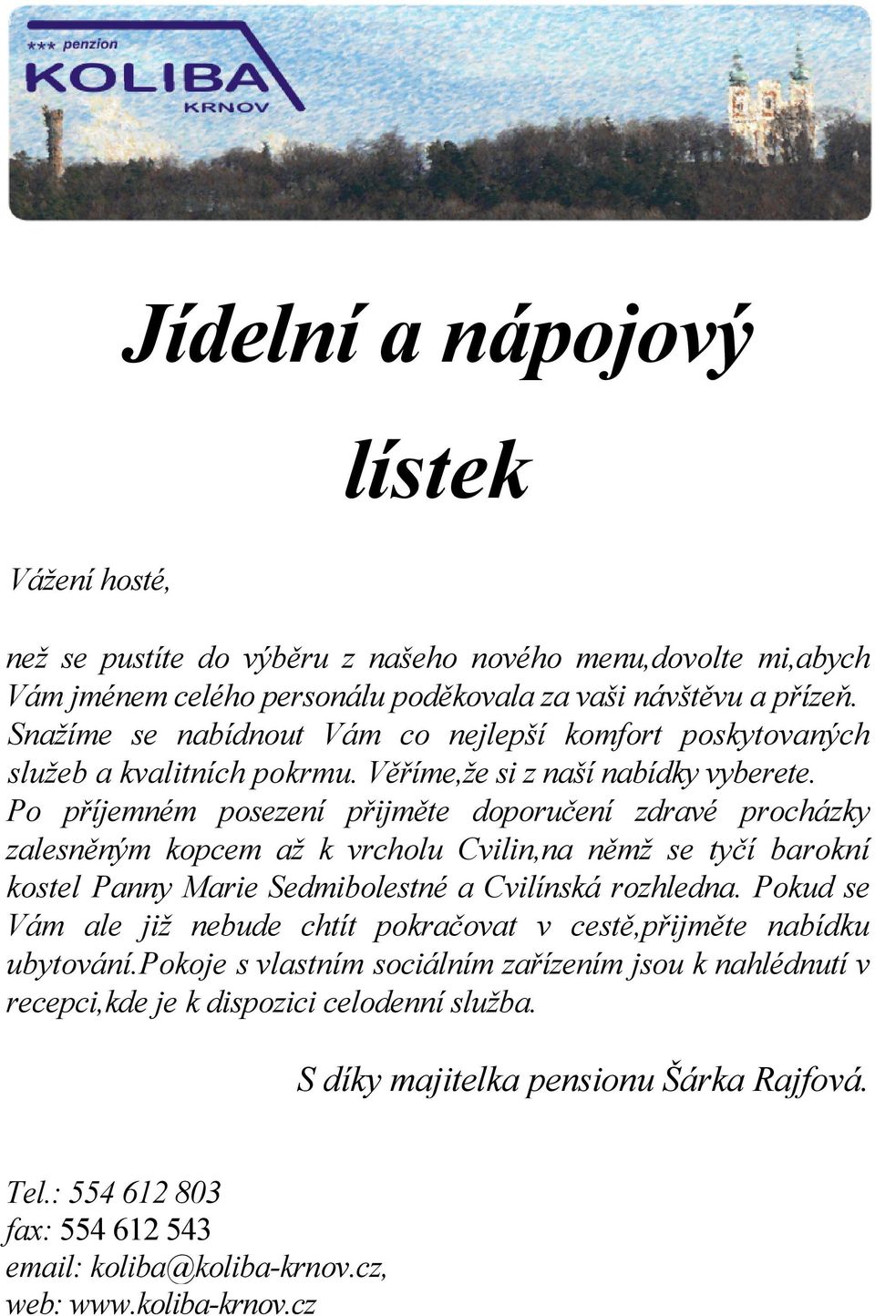 Po příjemném posezení přijměte doporučení zdravé procházky zalesněným kopcem až k vrcholu Cvilin,na němž se tyčí barokní kostel Panny Marie Sedmibolestné a Cvilínská rozhledna.