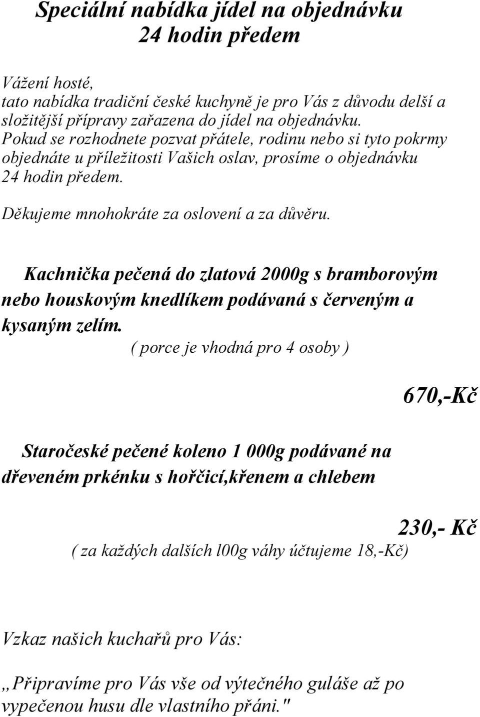 Kachnička pečená do zlatová 2000g s bramborovým nebo houskovým knedlíkem podávaná s červeným a kysaným zelím.