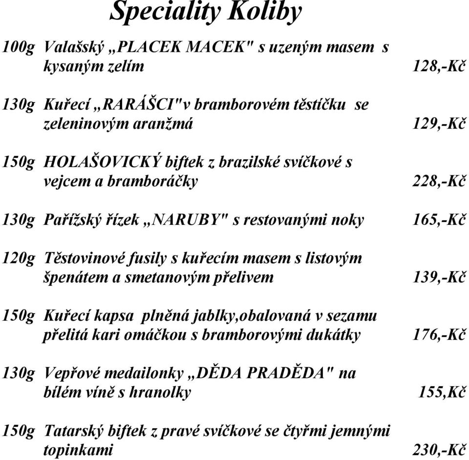 listovým špenátem a smetanovým přelivem 150g Kuřecí kapsa plněná jablky,obalovaná v sezamu přelitá kari omáčkou s bramborovými dukátky 130g Vepřové