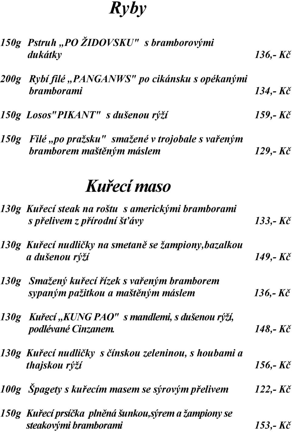 kuřecí řízek s vařeným bramborem sypaným pažitkou a maštěným máslem 130g Kuřecí KUNG PAO" s mandlemi, s dušenou rýží, podlévané Cinzanem.