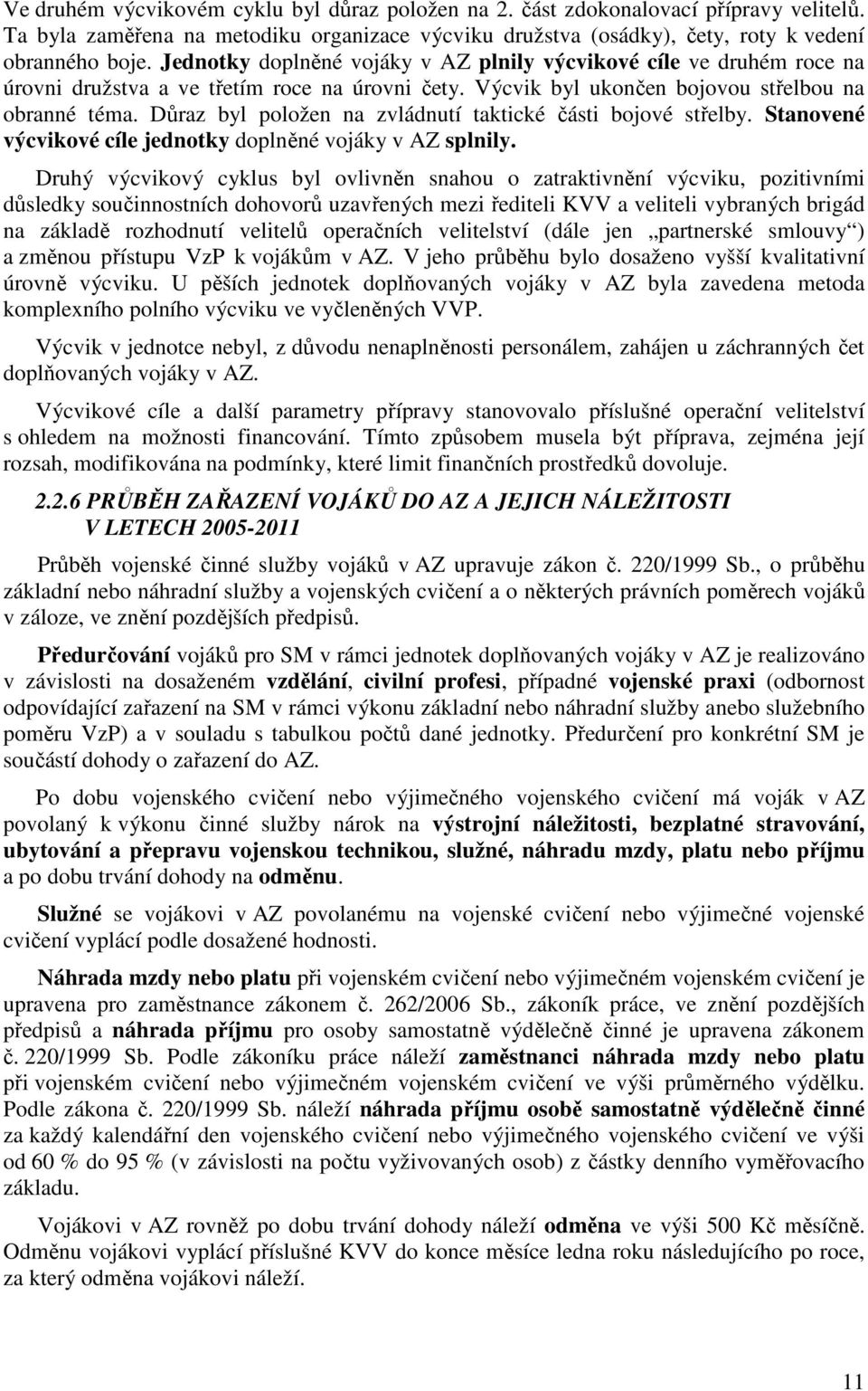 Důraz byl položen na zvládnutí taktické části bojové střelby. Stanovené výcvikové cíle jednotky doplněné vojáky v AZ splnily.