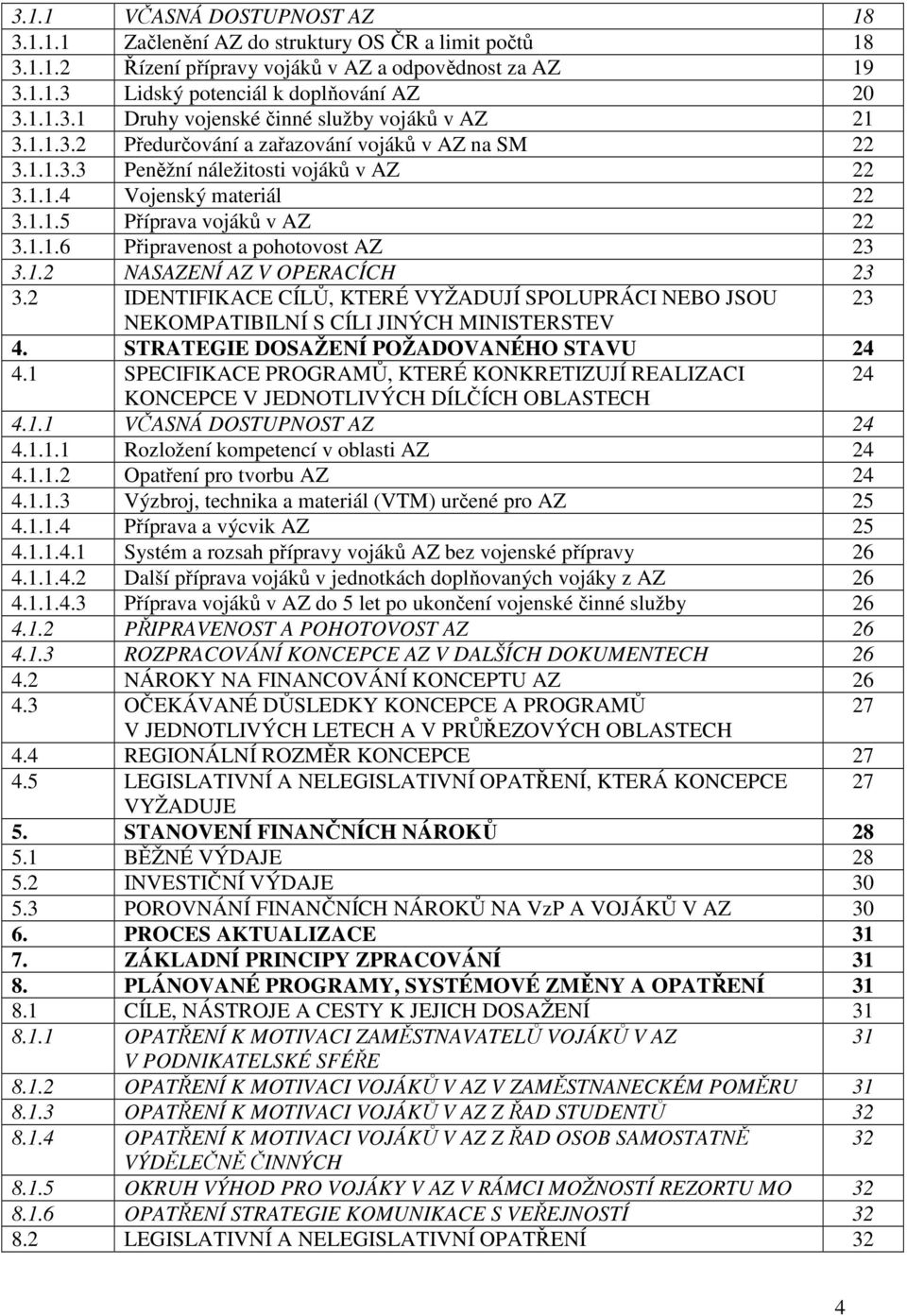 1.2 NASAZENÍ AZ V OPERACÍCH 23 3.2 IDENTIFIKACE CÍLŮ, KTERÉ VYŽADUJÍ SPOLUPRÁCI NEBO JSOU 23 NEKOMPATIBILNÍ S CÍLI JINÝCH MINISTERSTEV 4. STRATEGIE DOSAŽENÍ POŽADOVANÉHO STAVU 24 4.