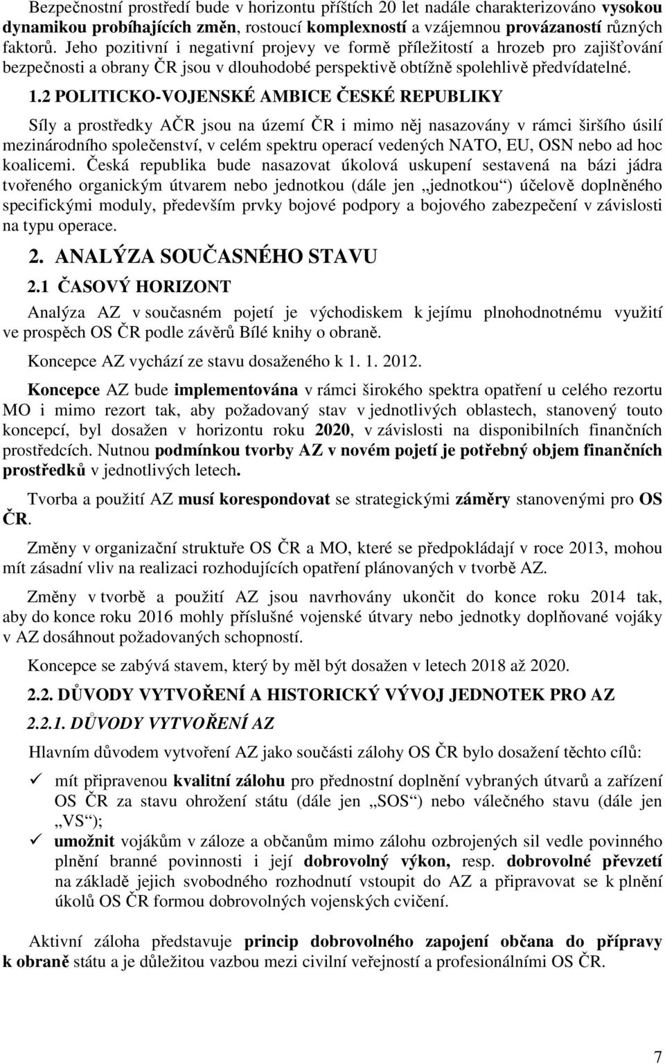 2 POLITICKO-VOJENSKÉ AMBICE ČESKÉ REPUBLIKY Síly a prostředky AČR jsou na území ČR i mimo něj nasazovány v rámci širšího úsilí mezinárodního společenství, v celém spektru operací vedených NATO, EU,