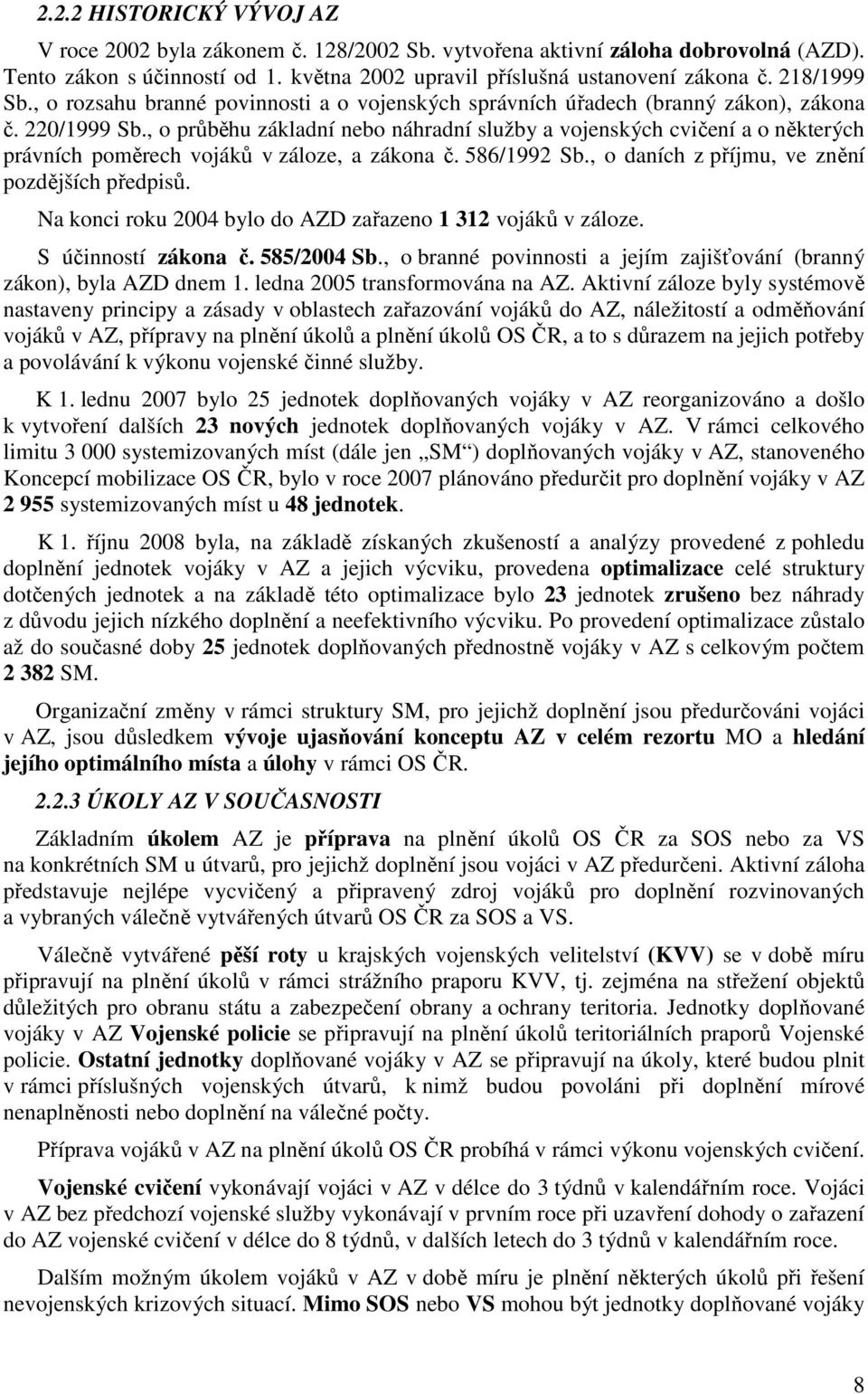 , o průběhu základní nebo náhradní služby a vojenských cvičení a o některých právních poměrech vojáků v záloze, a zákona č. 586/1992 Sb., o daních z příjmu, ve znění pozdějších předpisů.