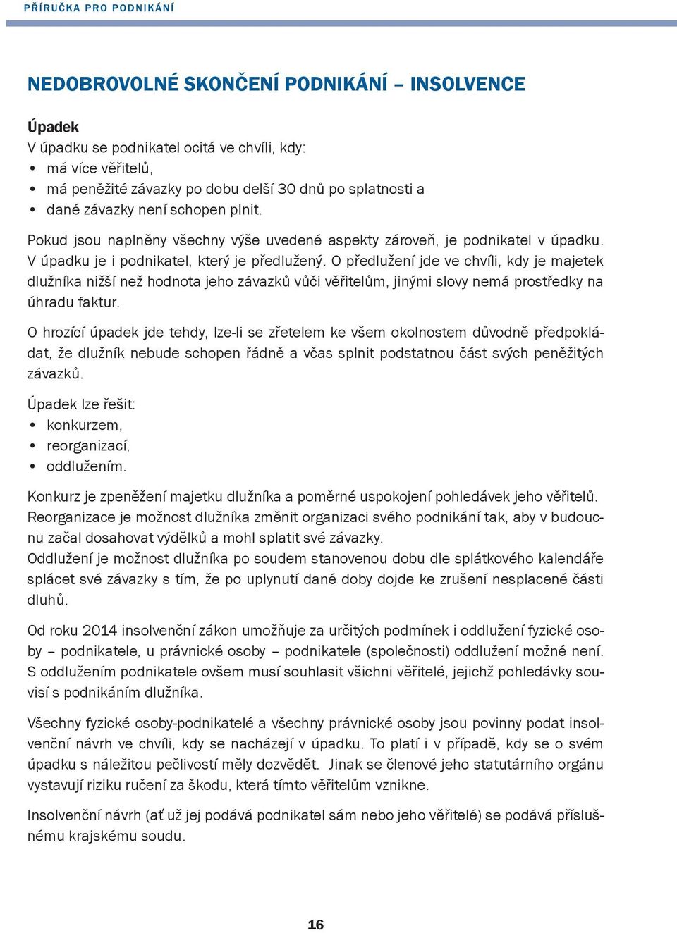 O předlužení jde ve chvíli, kdy je majetek dlužníka nižší než hodnota jeho závazků vůči věřitelům, jinými slovy nemá prostředky na úhradu faktur.