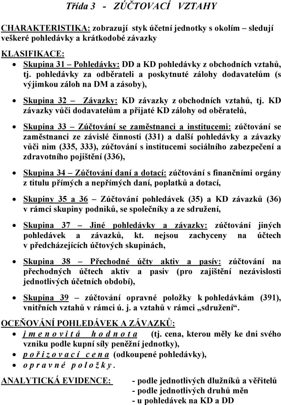 KD závazky vůči dodavatelům a přijaté KD zálohy od oběratelů, Skupina 33 Zúčtování se zaměstnanci a institucemi: zúčtování se zaměstnanci ze závislé činnosti (331) a další pohledávky a závazky vůči