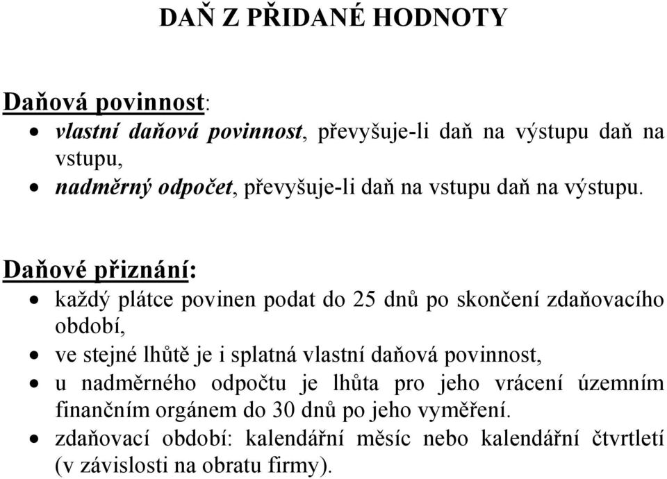 Daňové přiznání: každý plátce povinen podat do 25 dnů po skončení zdaňovacího období, ve stejné lhůtě je i splatná vlastní