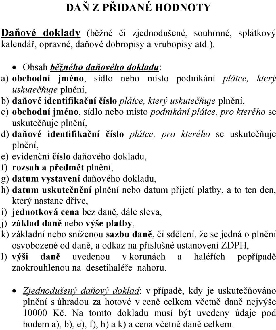 sídlo nebo místo podnikání plátce, pro kterého se uskutečňuje plnění, d) daňové identifikační číslo plátce, pro kterého se uskutečňuje plnění, e) evidenční číslo daňového dokladu, f) rozsah a předmět