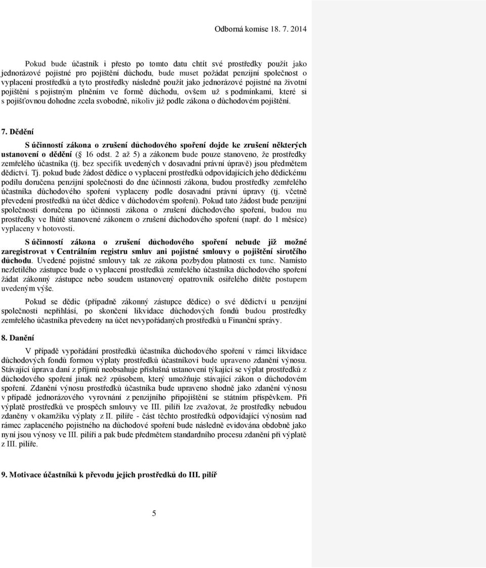 důchodovém pojištění. 7. Dědění S účinností zákona o zrušení důchodového spoření dojde ke zrušení některých ustanovení o dědění ( 16 odst.