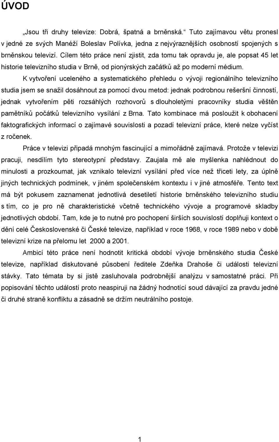 K vytvoření uceleného a systematického přehledu o vývoji regionálního televizního studia jsem se snažil dosáhnout za pomocí dvou metod: jednak podrobnou rešeršní činností, jednak vytvořením pěti